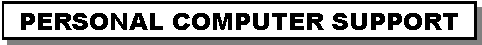 Text Box: PERSONAL COMPUTER SUPPORT